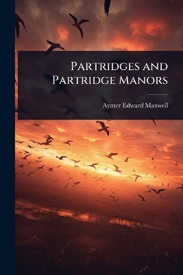 Partridges and Partridge Manors - Aymer Edward Maxwell