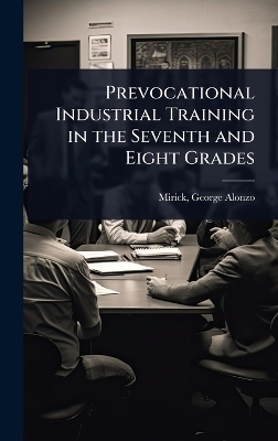 Prevocational Industrial Training in the Seventh and Eight Grades - Mirick George Alonzo