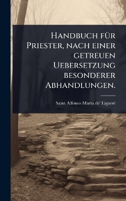 Handbuch fÃ1/4r Priester, nach einer getreuen Uebersetzung besonderer Abhandlungen.