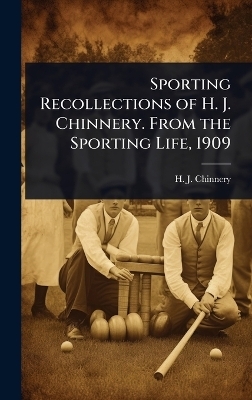 Sporting Recollections of H. J. Chinnery. From the Sporting Life, 1909 - H J Chinnery