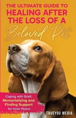 The Ultimate Guide to Healing After the Loss of a Beloved Pet