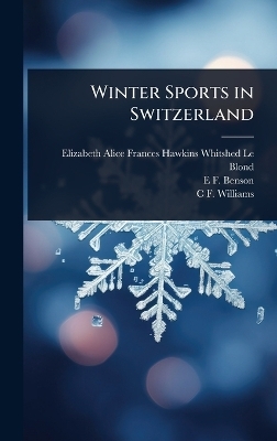 Winter Sports in Switzerland - Elizabeth Alice Frances Haw Le Blond, E F 1867-1940 Benson, C F Williams