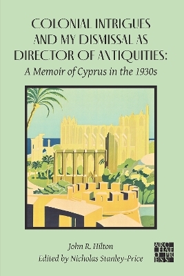 Colonial Intrigues and My Dismissal as Director of Antiquities