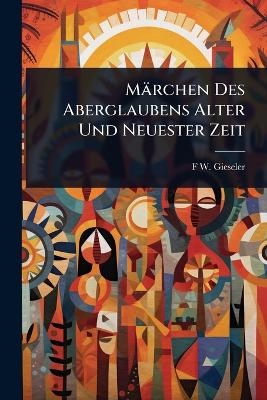 M&auml;rchen Des Aberglaubens Alter Und Neuester Zeit - F W Gieseler
