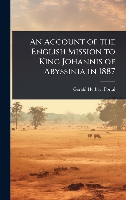 An Account of the English Mission to King Johannis of Abyssinia in 1887