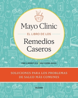 Mayo Clinic. El Libro de Los Remedios Caseros / Mayo Clinic Guide to Home Remedies