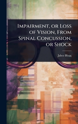Impairment, or Loss of Vision, From Spinal Concussion, or Shock - Jabez Hogg
