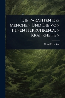 Die Parasiten Des Menchen Und Die Von Ihnen Herr&Atilde;1/4hrenden Krankheiten - Rudolf Leuckart