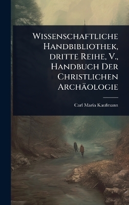 Wissenschaftliche Handbibliothek, dritte Reihe, V., Handbuch Der Christlichen Archäologie