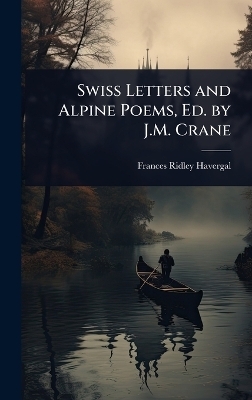 Swiss Letters and Alpine Poems, Ed. by J.M. Crane - Frances Ridley Havergal