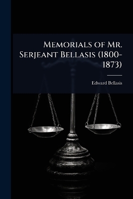 Memorials of Mr. Serjeant Bellasis (1800-1873) - Edward Bellasis