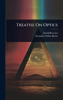 Treatise On Optics - David Brewster, Alexander Dallas Bache
