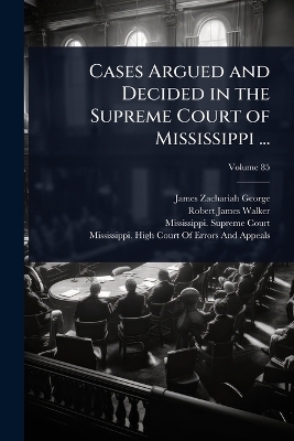 Cases Argued and Decided in the Supreme Court of Mississippi ... - James Zachariah George, Robert James Walker