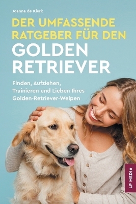 Der Umfassende Ratgeber F&uuml;r Den Golden Retriever - Joanna de Klerk