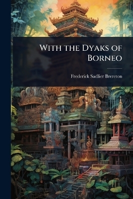 With the Dyaks of Borneo