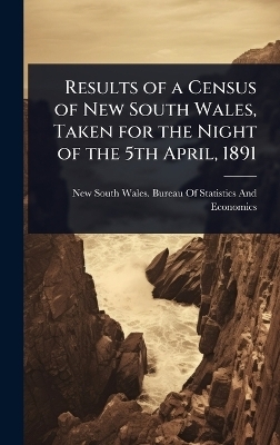 Results of a Census of New South Wales, Taken for the Night of the 5th April, 1891