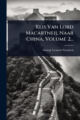 Reis Van Lord Macartneij, Naar China, Volume 2...
