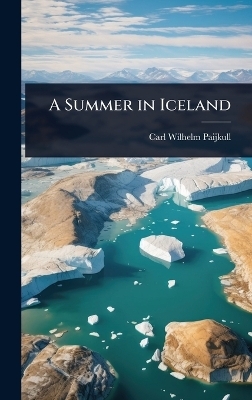 A Summer in Iceland - Carl Wilhelm Paijkull