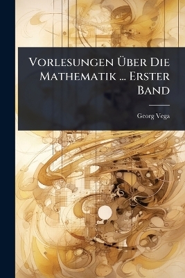 Vorlesungen Ãber Die Mathematik ... Erster Band