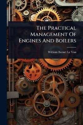 The Practical Management Of Engines And Boilers