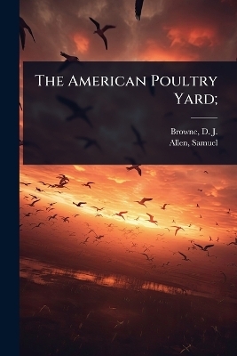 The American Poultry Yard; - Allen Samuel