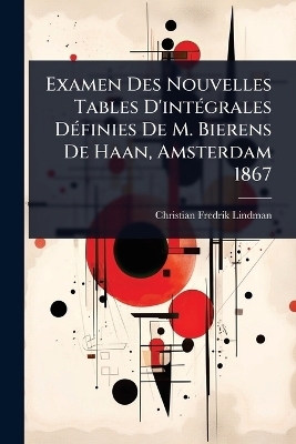 Examen Des Nouvelles Tables D'intÃ(c)grales DÃ(c)finies De M. Bierens De Haan, Amsterdam 1867