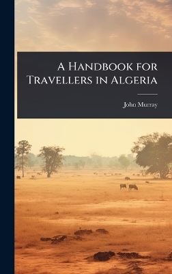 A Handbook for Travellers in Algeria - John Murray