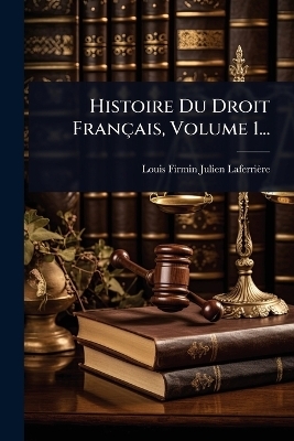 Histoire Du Droit Français, Volume 1...