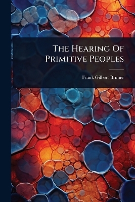 The Hearing Of Primitive Peoples - Frank Gilbert Bruner
