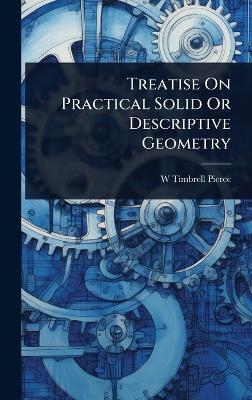 Treatise On Practical Solid Or Descriptive Geometry