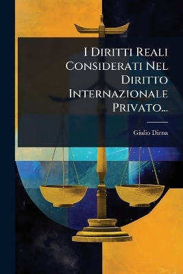 I Diritti Reali Considerati Nel Diritto Internazionale Privato... - Giulio Diena