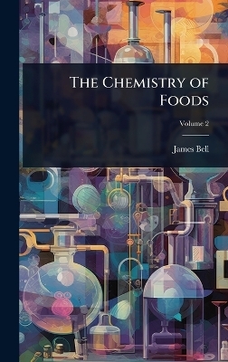 The Chemistry of Foods - James Bell
