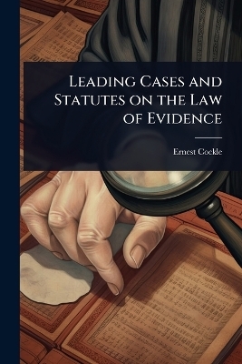 Leading Cases and Statutes on the Law of Evidence - Ernest Cockle