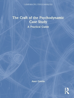 The Craft of the Psychodynamic Case Study - Aner Govrin