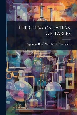 The Chemical Atlas, Or Tables - Alphonse Ren&atilde;(c) Mire Le de Normandy