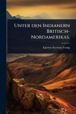 Unter den Indianern Britisch-Nordamerikas. - Egerton Ryerson Young