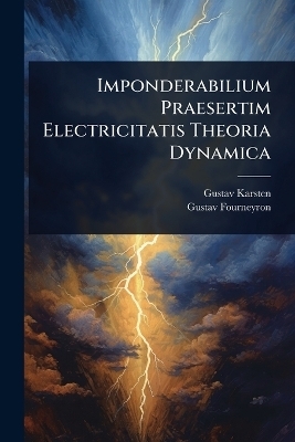 Imponderabilium Praesertim Electricitatis Theoria Dynamica - Gustav Karsten, Gustav Fourneyron