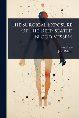 The Surgical Exposure Of The Deep-seated Blood Vessels
