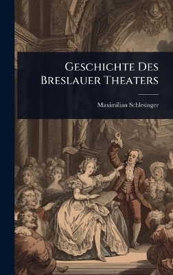 Geschichte Des Breslauer Theaters - Maximilian Schlesinger