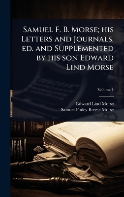 Samuel F. B. Morse; his Letters and Journals, ed. and Supplemented by his son Edward Lind Morse
