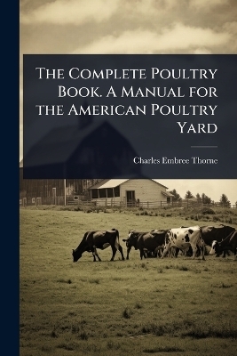 The Complete Poultry Book. A Manual for the American Poultry Yard
