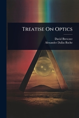 Treatise On Optics - David Brewster, Alexander Dallas Bache