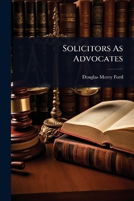 Solicitors As Advocates - Douglas Morey Ford