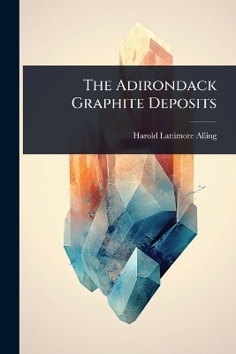 The Adirondack Graphite Deposits - Harold Lattimore Alling