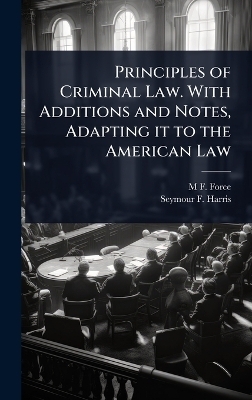 Principles of Criminal Law. With Additions and Notes, Adapting it to the American Law