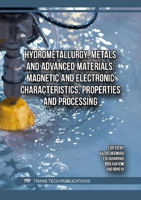 Hydrometallurgy, Metals and Advanced Materials: Magnetic and Electronic Characteristics, Properties and Processing - 