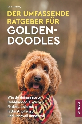 Der Umfassende Ratgeber F&uuml;r Goldendoodles - Erin Hotovy