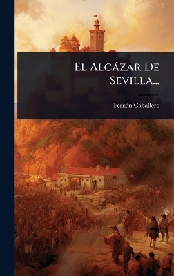 El Alc&agrave;zar De Sevilla... - Fern&agrave;n Caballero