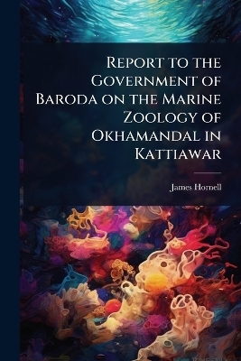 Report to the Government of Baroda on the Marine Zoology of Okhamandal in Kattiawar