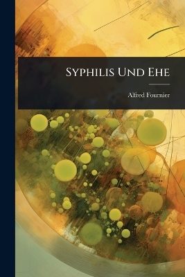 Syphilis Und Ehe - Alfred Fournier